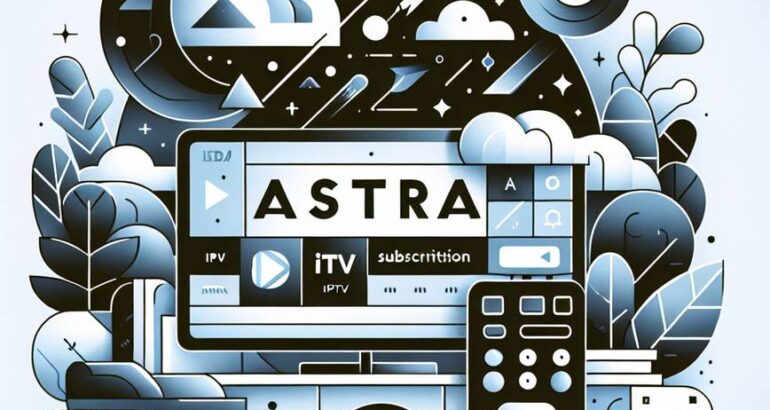 Tout savoir sur l’abonnement astra IPTV pour l’application IBO Player Pro