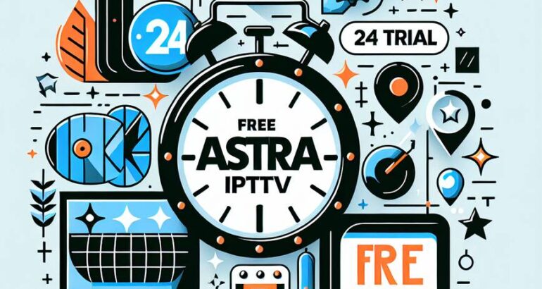 Découvrez comment ASTRA IPTV VOUS OFFRE UN ESSAI DE 24 H GRATUITE en 2025