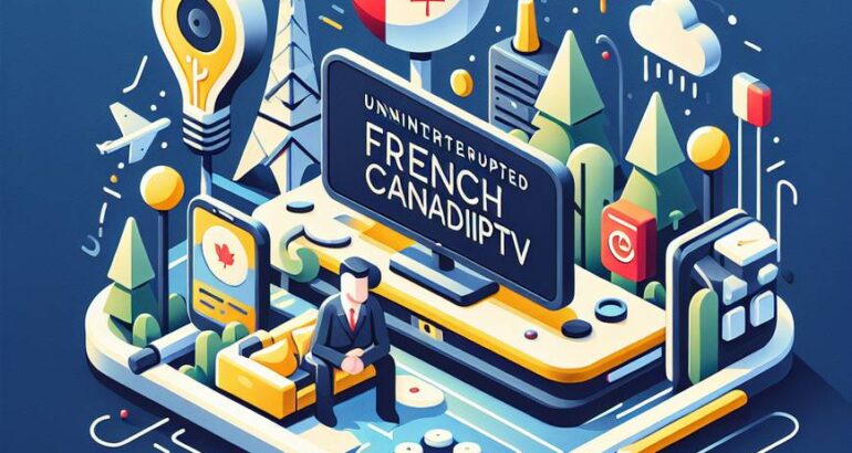 Découvrez l&rsquo;IPTV Canada Français Sans Coupure : Votre Guide Complet