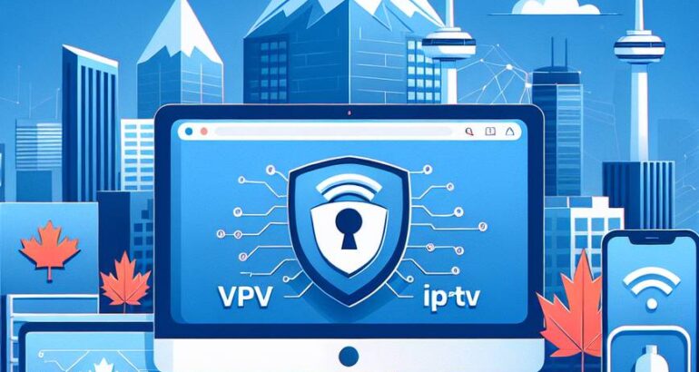 Quel VPN Choisir pour IPTV au Québec : Guide Complet 2025
