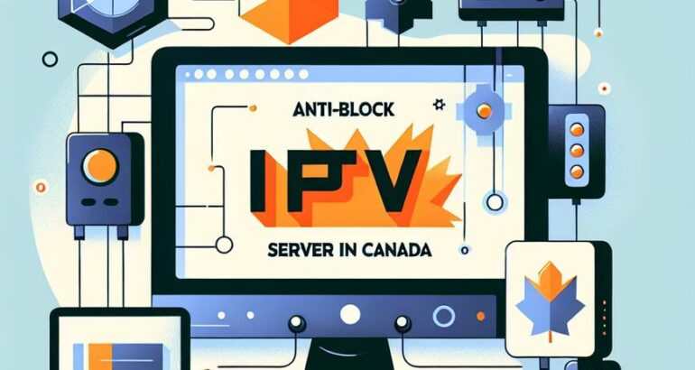 Serveur IPTV Anti Blocage Canada : Une Solution Fiable pour Tous vos Besoins de Streaming
